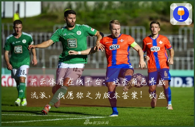 开云体育在线平台：这套角色养成流派，我愿称之为版本答案！收益起飞指南